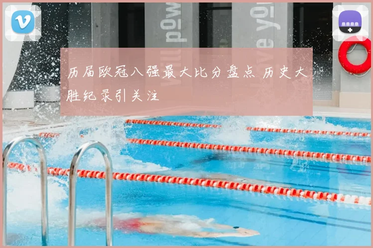 历届欧冠八强最大比分盘点 历史大胜纪录引关注