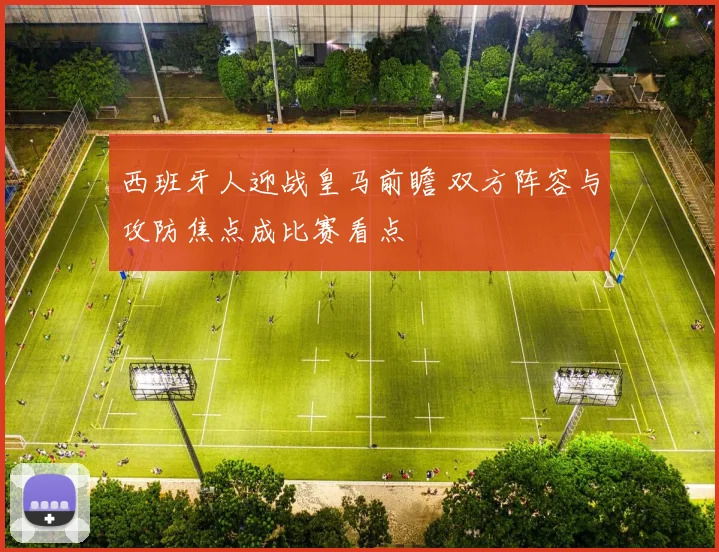 西班牙人迎战皇马前瞻 双方阵容与攻防焦点成比赛看点