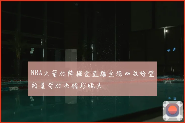 NBA火箭对阵掘金直播全场回放哈登约基奇对决精彩镜头