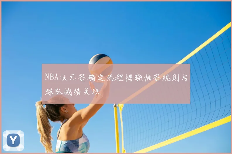 NBA状元签确定流程揭晓抽签规则与球队战绩关联
