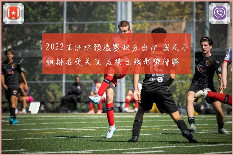 2022亚洲杯预选赛积分出炉 国足小组排名受关注 后续出线形势待解